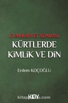 Cumhuriyet Sonrası Kürtlerde Kimlik ve Din - Erdem Koçoğlu