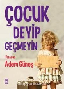 Çocuk Deyip Geçmeyin - Pedagog Adem Güneş