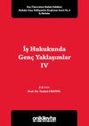 İş Hukukunda Gen&ccedil; Yaklaşımlar IV Ko&ccedil; &Uuml;niversitesi Hukuk Fak&uuml;ltesi Hukuka Gen&ccedil; Yaklaşımlar Konferans Serisi No. 9