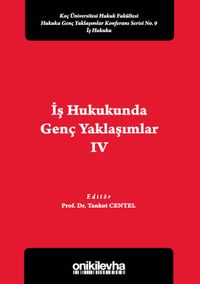 İş Hukukunda Genç Yaklaşımlar IV Koç Üniversitesi Hukuk Fakültesi Hukuka Genç Yaklaşımlar Konferans Serisi No. 9