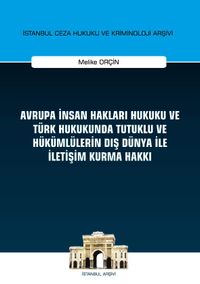 Avrupa İnsan Hakları Hukuku ve Türk Hukukunda Tutuklu ve Hükümlülerin Dış Dünya ile İletişim Kurma Hakkı İstanbul Ceza Hukuku ve Kriminoloji Arşivi Yayın No: 32