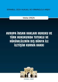 Avrupa İnsan Hakları Hukuku ve Türk Hukukunda Tutuklu ve Hükümlülerin Dış Dünya ile İletişim Kurma Hakkı İstanbul Ceza Hukuku ve Kriminoloji Arşivi Yayın No: 32