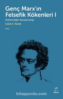 Genç Marx’ın Felsefik Kökenleri 1 & Köktenciliğin Alacakaranlığı - Celal A. Kanat
