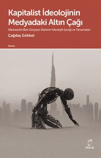 Kapitalist İdeolojinin Medyadaki Altın Çağı & Westworld (Batı Dünyası) Dizisinin İdeolojik İçeriği ve Yansımaları