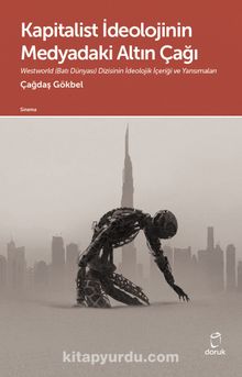 Kapitalist İdeolojinin Medyadaki Altın Çağı & Westworld (Batı Dünyası) Dizisinin İdeolojik İçeriği ve Yansımaları - Çağdaş Gökbel