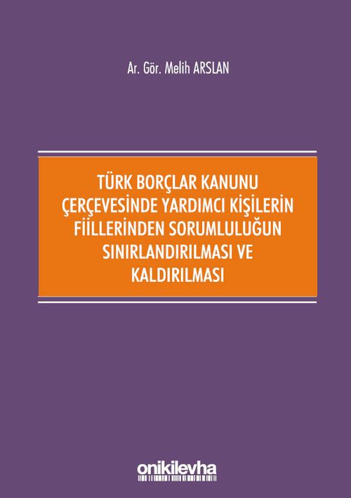 Türk Borçlar Kanunu Çerçevesinde Yardımcı Kişilerin Fiillerinden Sorumluluğun Sınırlandırılması ve Kaldırılması