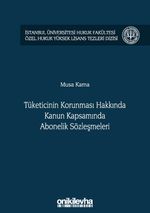 Tüketicinin Korunması Hakkında Kanun Kapsamında Abonelik Sözleşmeleri İstanbul Üniversitesi Hukuk Fakültesi Özel Hukuk Yüksek Lisans Tezleri Dizisi No: 36