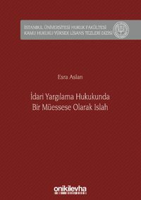 İdari Yargılama Hukukunda Bir Müessese Olarak Islah İstanbul Üniversitesi Hukuk Fakültesi Kamu Hukuku Yüksek Lisans Tezleri Dizisi No: 6