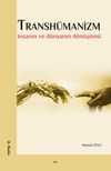Transh&uuml;manizm & İnsanın ve D&uuml;nyanın D&ouml;n&uuml;ş&uuml;m&uuml;