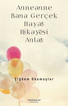 Anneanne Bana Gerçek Hayat Hikayesi Anlat - Çiğdem Okumuşlar