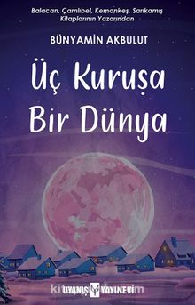Üç Kuruşa Bir Dünya - Bünyamin Akbulut