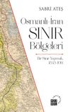 Osmanlı-İran Sınır Bölgeleri &amp; Bir Sınır Yapmak, 1843-1914