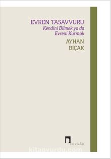 Evren Tasavvuru & Kendini Bilmek ya da Evreni Kurmak - Ayhan Bıçak