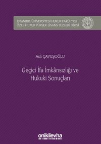 Geçici İfa İmkansızlığı ve Hukuki Sonuçları İstanbul Üniversitesi Hukuk Fakültesi Özel Hukuk Yüksek Lisans Tezleri Dizisi No: 37