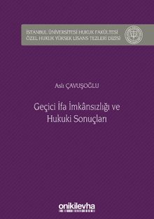 Geçici İfa İmkansızlığı ve Hukuki Sonuçları İstanbul Üniversitesi Hukuk Fakültesi Özel Hukuk Yüksek Lisans Tezleri Dizisi No: 37