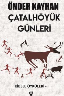 Çatalhöyük Günleri / Kibele Öyküleri 1 - Önder Kayhan