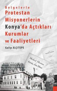 Belgelerle Protestan Misyonerlerin Konya’da Açtıkları Kurumlar ve Faaliyetleri