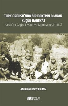 Türk Ordusu'nda Bir Doktrin Olarak Küçük Harekat & Harekat-ı Sagire-i Askeriye Talimnamesi 1889
