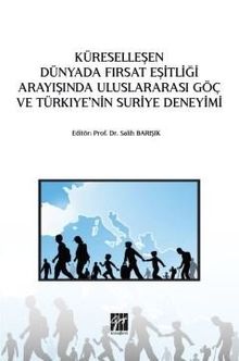 Küreselleşen Dünyada Fırsat Eşitliği Arayışında Uluslararası Göç ve Türkiye'nin Suriye Deneyimi