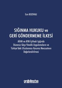 Sığınma Hukuku ve Geri Göndermeme İlkesi: AİHM ve AYM İçtihadı Işığında Düzensiz Göçe Yönelik Uygulamaların ve Türkiye'deki Uluslararası Koruma Mevzuatının Değerlendirilmesi