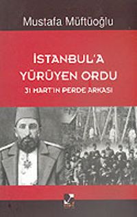 İstanbul'a Yürüyen Ordu (31 Mart'ın Perde Arkası)
