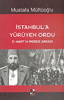 İstanbul'a Yürüyen Ordu (31 Mart'ın Perde Arkası)