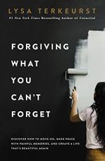 Forgiving What You Can't Forget: Discover How to Move On, Make Peace with Painful Memories, and Create a Life That's Beautiful Again