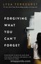 Forgiving What You Can't Forget: Discover How to Move On, Make Peace with Painful Memories, and Create a Life That’s Beautiful Again