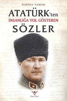 Atatürk’ten İnsanlığa Yol Gösteren Sözler