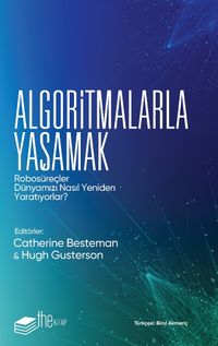 Algoritmalarla Yaşamak & Robosüreçler Dünyamızı Nasıl Yeniden Yaratıyorlar?