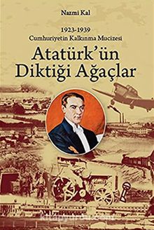 Atatürk'ün Diktiği Ağaçlar & Cumhuriyetin Kalkınma Mucizesi 1923-1939)
