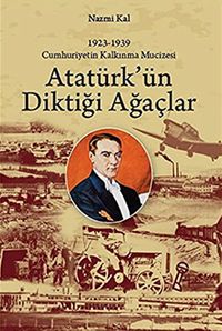 Atatürk'ün Diktiği Ağaçlar & Cumhuriyetin Kalkınma Mucizesi 1923-1939)