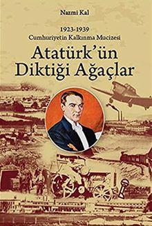 Atatürk'ün Diktiği Ağaçlar & Cumhuriyetin Kalkınma Mucizesi 1923-1939)