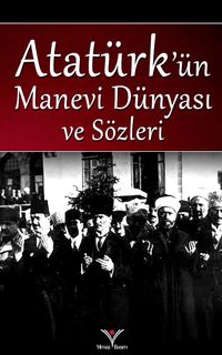 Atatürk’ün Manevi Dünyası ve Sözleri