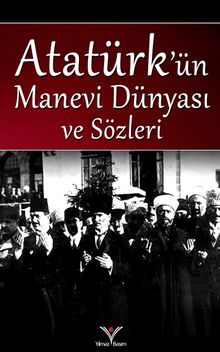 Atatürk’ün Manevi Dünyası ve Sözleri