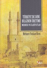 Türkiye'de Dini Bilginin Üretimi Medrese ve İlahiyatlar  