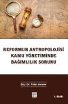 Reformun Antropolojisi Kamu Y&ouml;netiminde Bağımlılık Sorunu