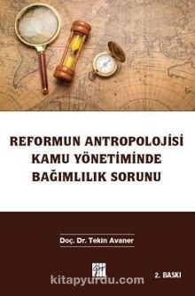 Reformun Antropolojisi Kamu Yönetiminde Bağımlılık Sorunu - Tekin Avaner