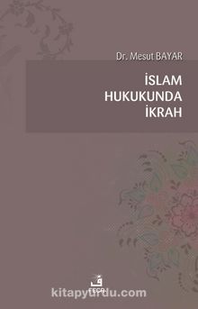 İslam Hukukunda İkrah - Mesut Bayar