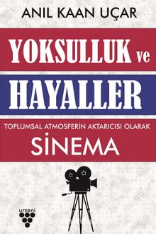 Yoksulluk ve Hayaller & Toplumsal Atmosferin Aktarıcısı Olarak Sinema - Anıl Kaan Uçar
