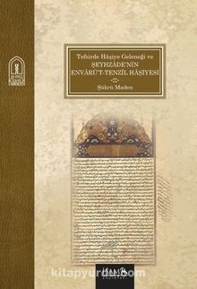 Tefsirde Haşiye Geleneği ve Şeyhzade'nin Envarü't-Tenzil Haşiyesi - Şükrü Maden