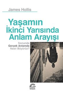 Yaşamın İkinci Yarısında Anlam Arayışı & Sonunda Gerçek Anlamda Nasıl Büyürüz?