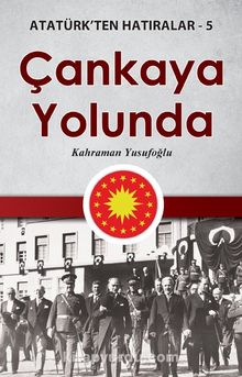 Çankaya Yolunda / Atatürk'ten Hatıralar 5