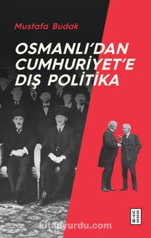 Osmanlı’dan Cumhuriyet’e Dış Politika - Mustafa Budak