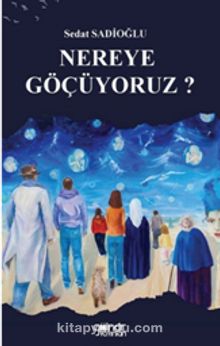 Nereye Göçüyoruz? - Sedat Sadioğlu