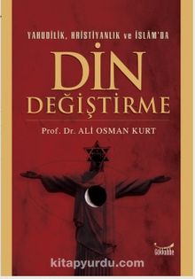 Yahudilik Hristiyanlık ve İslam'da Din Değiştirme - Prof. Dr.  Ali Osman Kurt