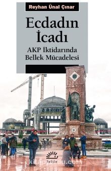 Ecdadın İcadı & AKP İktidarında Bellek Mücadelesi - Reyhan Ünal Çınar