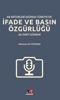 AB Kriterleri Işığında Türkiye'de İfade ve Basın Özgürlüğü: “Ak Parti Dönemi” 