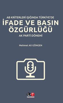 AB Kriterleri Işığında Türkiye'de İfade ve Basın Özgürlüğü: “Ak Parti Dönemi” 