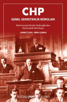 CHP Genel Sekreterlik Büroları Patrimonyal Devlet Geleneğinden Karizmatik Otoriteye - Ahmet İlyas